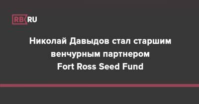 Николай Давыдов стал старшим венчурным партнером Fort Ross Seed Fund