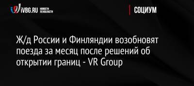 Ж/д России и Финляндии возобновят поезда за месяц после решений об открытии границ — VR Group