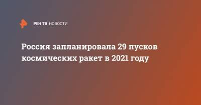 Россия запланировала 29 пусков космических ракет в 2021 году