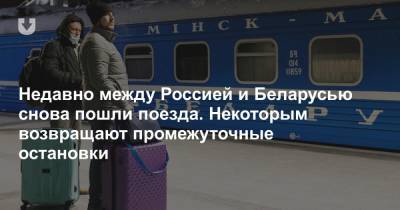 Недавно между Россией и Беларусью снова пошли поезда. Некоторым возвращают промежуточные остановки