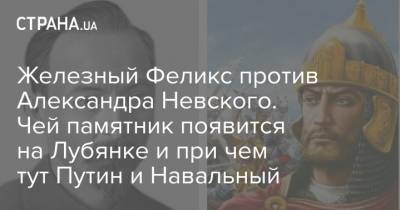 Железный Феликс против Александра Невского. Чей памятник появится на Лубянке и при чем тут Путин и Навальный