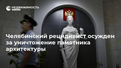 Челябинский рецидивист осужден за уничтожение памятника архитектуры