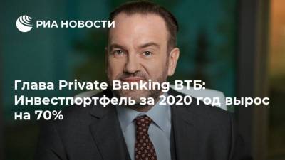 Глава Private Banking ВТБ: Инвестпортфель за 2020 год вырос на 70%