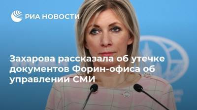 Захарова рассказала об утечке документов Форин-офиса об управлении СМИ