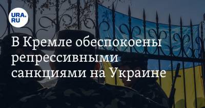 В Кремле обеспокоены репрессивными санкциями на Украине