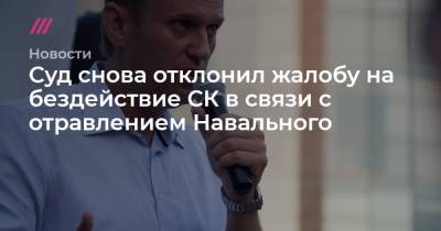Суд снова отклонил жалобу на бездействие СК в связи с отравлением Навального