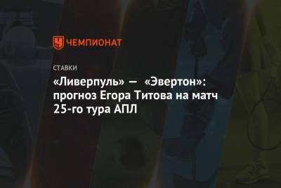 «Ливерпуль» — «Эвертон»: прогноз Егора Титова на матч 25-го тура АПЛ