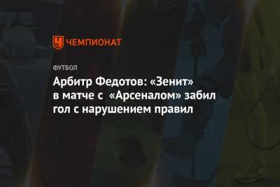Арбитр Федотов: «Зенит» в матче с «Арсеналом» забил гол с нарушением правил