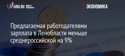Предлагаемая работодателями зарплата в Ленобласти меньше среднероссийской на 9%