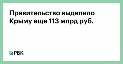 Правительство выделило Крыму еще 113 млрд руб.