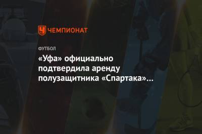 «Уфа» официально подтвердила аренду полузащитника «Спартака» Урунова