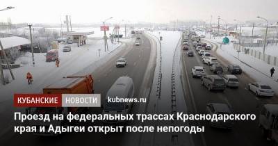 Проезд на федеральных трассах Краснодарского края и Адыгеи открыт после непогоды