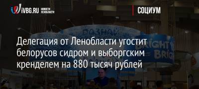 Делегация от Ленобласти угостит белорусов сидром и выборгским кренделем на 880 тысяч рублей