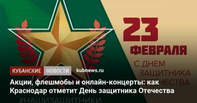 Акции, флешмобы и онлайн-концерты: как Краснодар отметит День защитника Отечества
