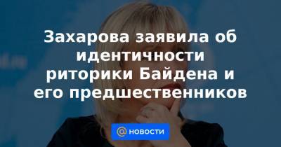 Захарова заявила об идентичности риторики Байдена и его предшественников