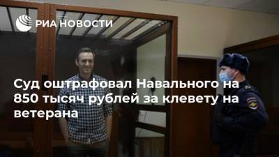 Суд оштрафовал Навального на 850 тысяч рублей за клевету на ветерана