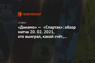 «Динамо» — «Спартак»: обзор матча 20.02.2021, кто выиграл, какой счёт, авторы голов