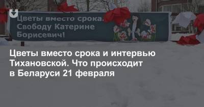 Цветы вместо срока и интервью Тихановской. Что происходит в Беларуси 21 февраля