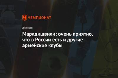 Константин Марадишвили - Марадишвили: очень приятно, что в России есть и другие армейские клубы - championat.com - Хабаровск