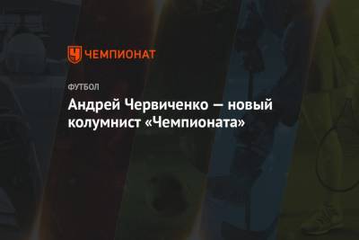 Андрей Червиченко — новый колумнист «Чемпионата»