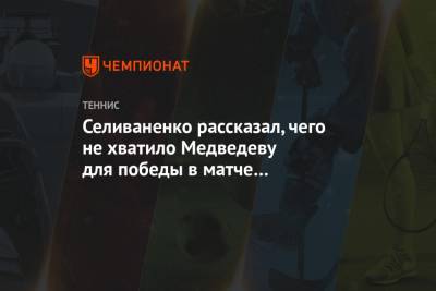 Селиваненко рассказал, чего не хватило Медведеву для победы в матче с Джоковичем
