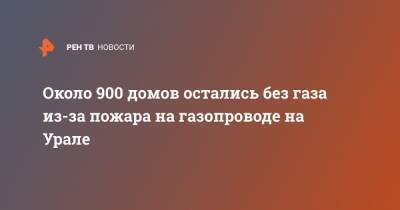 Около 900 домов остались без газа из-за пожара на газопроводе на Урале