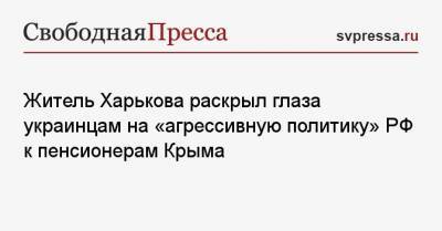 Житель Харькова раскрыл глаза украинцам на «агрессивную политику» РФ к пенсионерам Крыма
