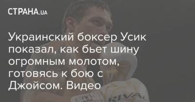 Украинский боксер Усик показал, как бьет шину огромным молотом, готовясь к бою с Джойсом. Видео