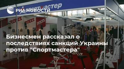 Бизнесмен рассказал о последствиях санкций Украины против "Спортмастера"