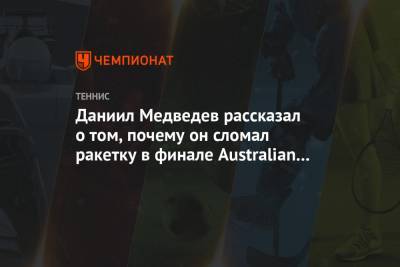 Даниил Медведев рассказал о том, почему он сломал ракетку в финале Australian Open 2021
