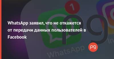 WhatsApp заявил, что не откажется от передачи данных пользователей в Facebook