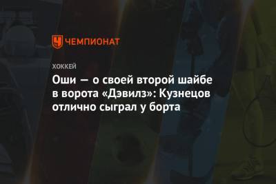Оши — о своей второй шайбе в ворота «Дэвилз»: Кузнецов отлично сыграл у борта