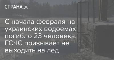 С начала февраля на украинских водоемах погибло 23 человека. ГСЧС призывает не выходить на лед