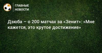 Дзюба – о 200 матчах за «Зенит»: «Мне кажется, это крутое достижение»