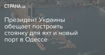 Президент Украины обещает построить стоянку для яхт и новый порт в Одессе