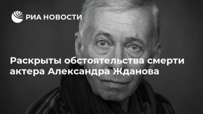 Раскрыты обстоятельства смерти актера Александра Жданова