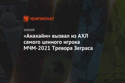 «Анахайм» вызвал из АХЛ самого ценного игрока МЧМ-2021 Тревора Зеграса
