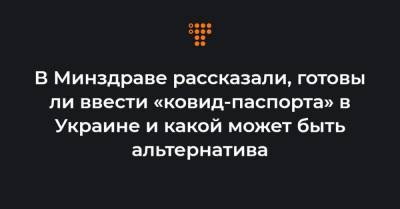 В Минздраве рассказали, готовы ли ввести «ковид-паспорта» в Украине и какой может быть альтернатива - hromadske.ua
