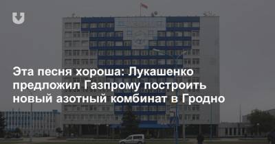 Эта песня хороша: Лукашенко предложил Газпрому построить новый азотный комбинат в Гродно