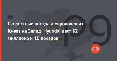 Скоростные поезда и евроколея из Киева на Запад: Hyundai даст $2 миллиона и 10 поездов