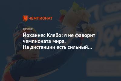 Йоханнес Клебо: я не фаворит чемпионата мира. На дистанции есть сильный русский