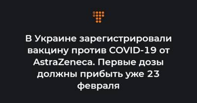В Украине зарегистрировали вакцину против COVID-19 от AstraZeneca. Первые дозы должны прибыть уже 23 февраля - hromadske.ua