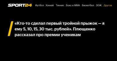 «Кто-то сделал первый тройной прыжок – я ему 5, 10, 15, 30 тыс. рублей». Плющенко рассказал про премии ученикам