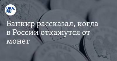 Банкир рассказал, когда в России откажутся от монет