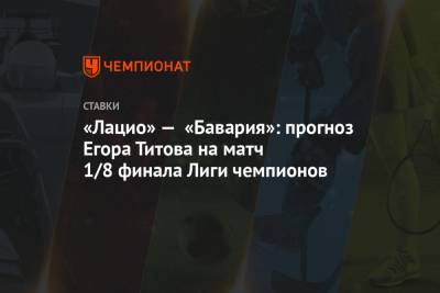 «Лацио» — «Бавария»: прогноз Егора Титова на матч 1/8 финала Лиги чемпионов