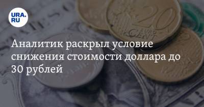 Аналитик раскрыл условие снижения стоимости доллара до 30 рублей