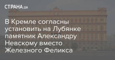 В Кремле согласны установить на Лубянке памятник Александру Невскому вместо Железного Феликса