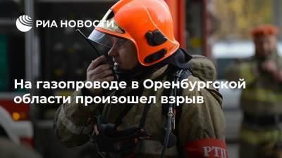 На газопроводе в Оренбургской области произошел взрыв
