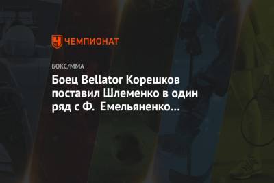 Хабиб Нурмагомедов - Федор Емельяненко - Александр Шлеменко - Андрей Корешков - Боец Bellator Корешков поставил Шлеменко в один ряд с Ф. Емельяненко и Нурмагомедовым - championat.com - Бразилия