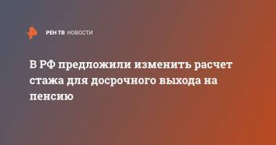 В РФ предложили изменить расчет стажа для досрочного выхода на пенсию